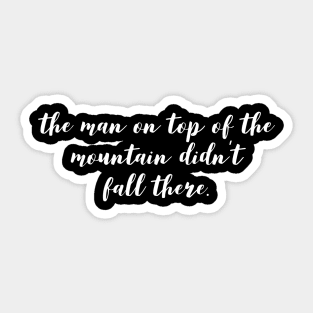 the man on top of the mountain didn't fall there Sticker